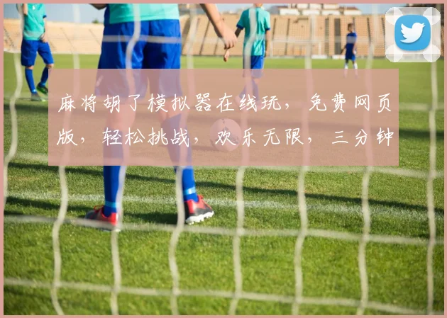麻将胡了模拟器在线玩，免费网页版，轻松挑战，欢乐无限，三分钟上手，快来体验