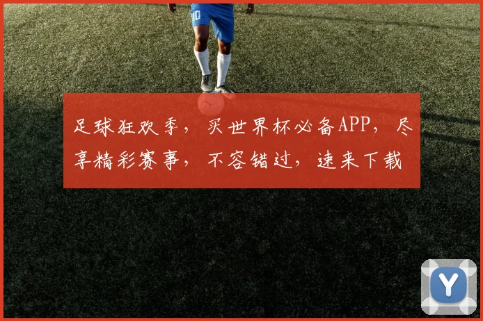 足球狂欢季，买世界杯必备APP，尽享精彩赛事，不容错过，速来下载